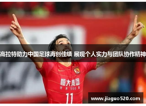 高拉特助力中国足球再创佳绩 展现个人实力与团队协作精神