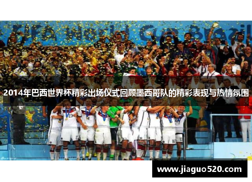 2014年巴西世界杯精彩出场仪式回顾墨西哥队的精彩表现与热情氛围